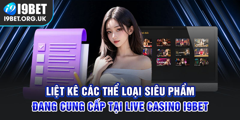 LIVE CASINO 3 Liet Ke Cac The Loai Sieu Pham Dang Cung Cap Tai Live Casino I9Bet